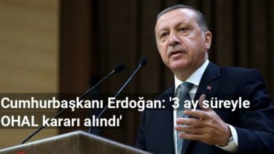 Cumhurbaşkanı Erdoğan: 3 Ay Süre ile OHAL ilan edildi.